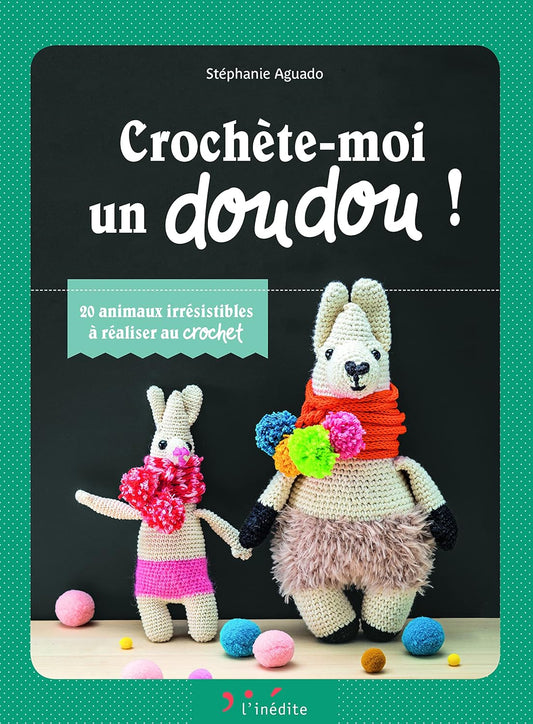 Crochète-moi un doudou ! : 20 animaux irrésistibles à réaliser au crochet